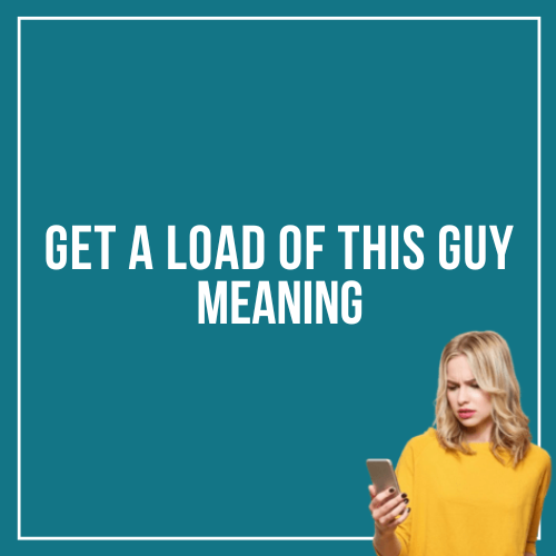 Get A Load Of This Guy Slang Examples Slang Monster